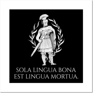 Sola lingua bona est lingua mortua. - The only good language is a dead language. - Classical Latin Posters and Art